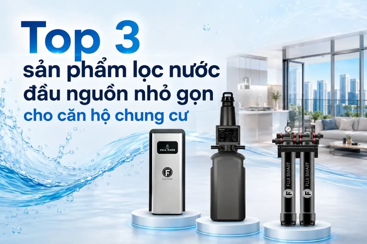 Top sản phẩm lọc nước đầu nguồn nhỏ gọn cho căn hộ chung cư