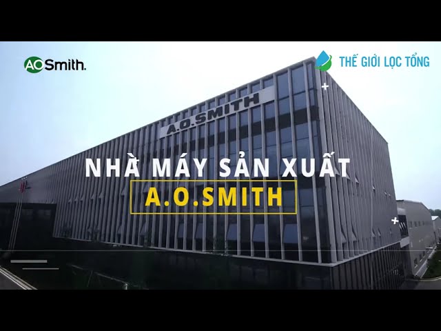 Cận cảnh Nhà máy - Trung Tâm Nghiên Cứu và Thiết Kế A. O. Smith Toàn Cầu • Thế Giới Lọc Tổng